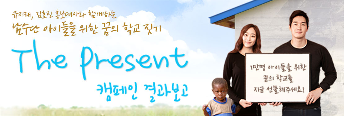 유지태, 김효진 홍보대사와 함께하는 남수단 아이들을 위한 꿈의 학교짓기 The Present 캠페인 결과보고